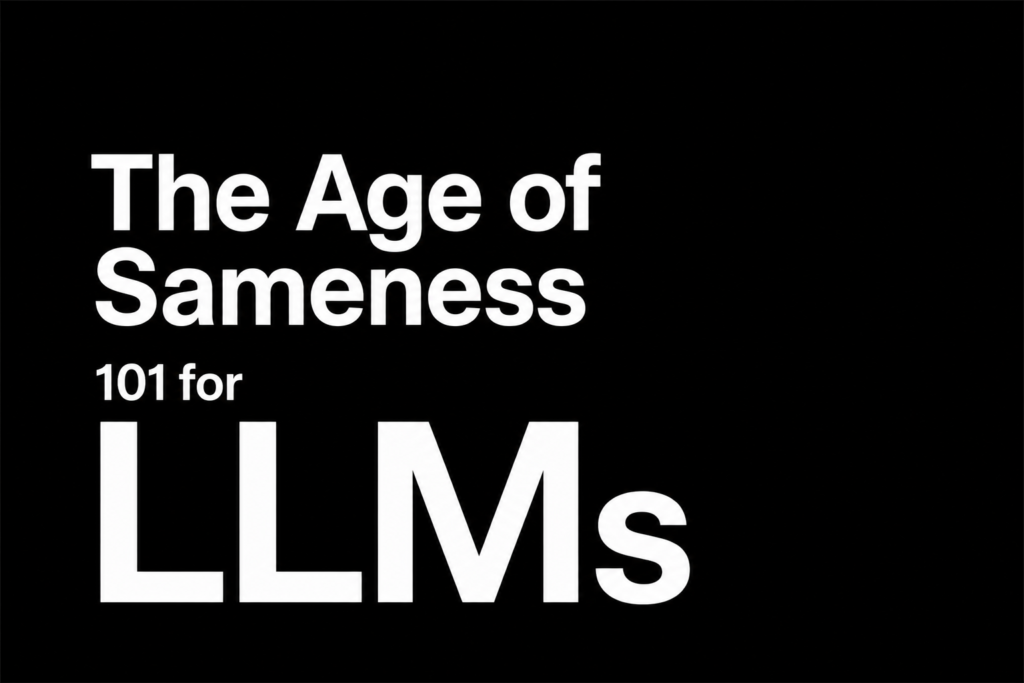 The Age of Sameness 101 for LLMs
